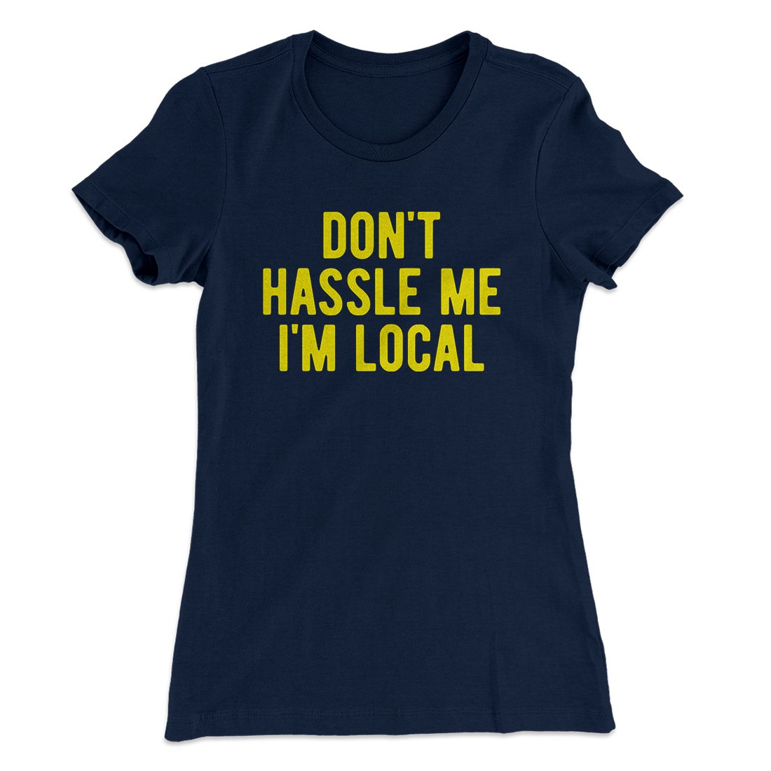 Don't Hassle Me I'm Local Women's T-Shirt