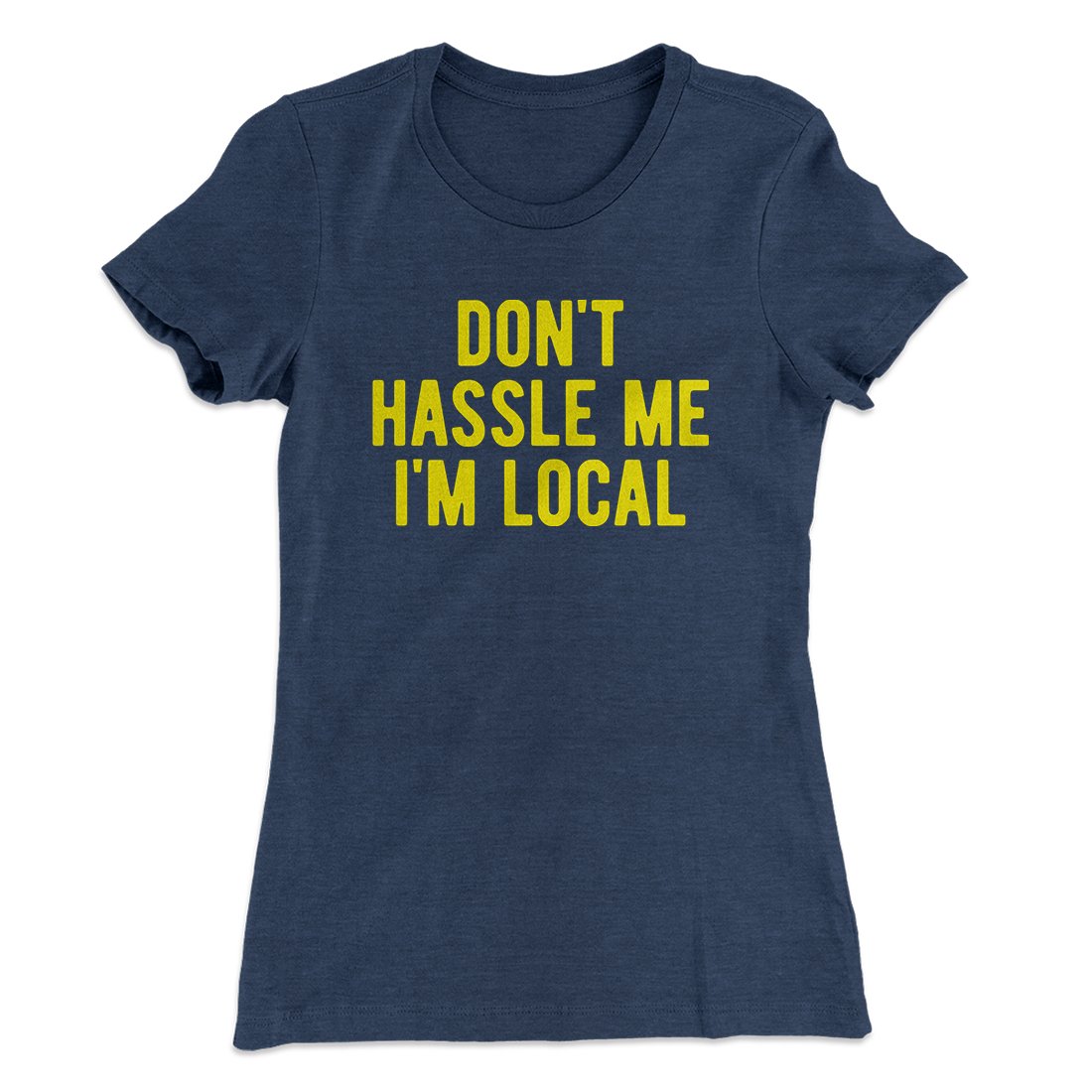 Don't Hassle Me I'm Local Women's T-Shirt